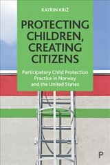 Protecting Children, Creating Citizens: Participatory Child Protection Practice in Norway and the United States hind ja info | Ühiskonnateemalised raamatud | kaup24.ee