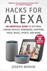 Hacks for Alexa: An Unofficial Guide to Settings, Linking Devices, Reminders, Shopping, Video, Music, Sports, and More цена и информация | Книги по экономике | kaup24.ee