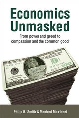 Economics Unmasked: From Power and Greed to Compassion and the Common Good 1st цена и информация | Книги по экономике | kaup24.ee