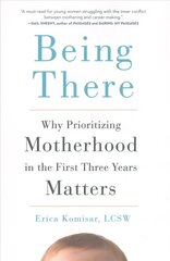 Being There: Why Prioritizing Motherhood in the First Three Years Matters цена и информация | Самоучители | kaup24.ee