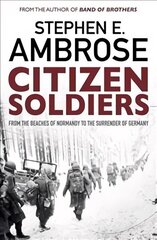 Citizen Soldiers: From The Normandy Beaches To The Surrender Of Germany Reissue hind ja info | Ajalooraamatud | kaup24.ee