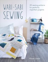 Wabi-Sabi Sewing: 20 sewing patterns for perfectly imperfect projects цена и информация | Книги об искусстве | kaup24.ee