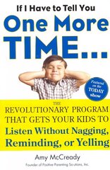 If I Have to Tell You One More Time...: The Revolutionary Program That Gets Your Kids to Listen without Nagging, Reminding or Yelling hind ja info | Eneseabiraamatud | kaup24.ee