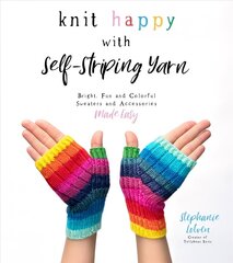 Knit Happy with Self-Striping Yarn: Bright, Fun and Colorful Sweaters and Accessories Made Easy цена и информация | Книги о питании и здоровом образе жизни | kaup24.ee