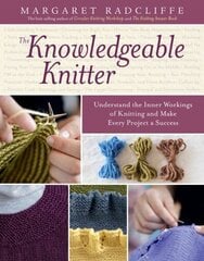 Knowledgeable Knitter: Understand the Inner Workings of Knitting and Make Every Project a Success цена и информация | Энциклопедии, справочники | kaup24.ee