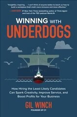 Winning with Underdogs: How Hiring the Least Likely Candidates Can Spark Creativity, Improve Service, and Boost Profits for Your Business: How Hiring the Least Likely Candidates Can Spark Creativity, Improve Service, and Boost Profits for Your Business цена и информация | Книги по экономике | kaup24.ee