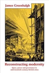 Reconstructing Modernity: Space, Power and Governance in Mid-Twentieth Century British Cities цена и информация | Книги об искусстве | kaup24.ee