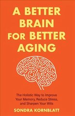 Better Brain for Better Aging: The Holistic Way to Improve Your Memory, Reduce Stress, and Sharpen Your Wits (Brain health, Improve brain function) цена и информация | Самоучители | kaup24.ee