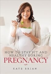 How to Stay Fit and Healthy During Pregnancy цена и информация | Самоучители | kaup24.ee