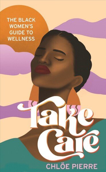 Take Care: The Black Women's Guide to Wellness цена и информация | Eneseabiraamatud | kaup24.ee