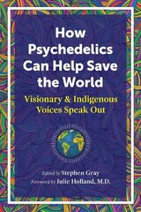 How Psychedelics Can Help Save the World: Visionary and Indigenous Voices Speak Out hind ja info | Eneseabiraamatud | kaup24.ee