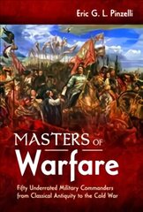 Masters of Warfare: Fifty Underrated Military Commanders from Classical Antiquity to the Cold War цена и информация | Книги по социальным наукам | kaup24.ee