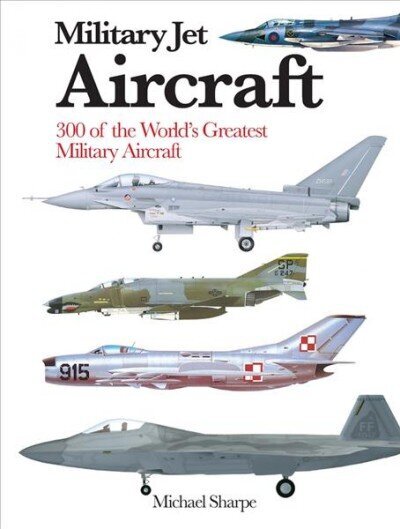 Military Jet Aircraft: 300 of the World's Greatest Military Jet Aircraft hind ja info | Entsüklopeediad, teatmeteosed | kaup24.ee
