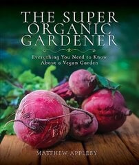 Super Organic Gardener: Everything You Need to Know About a Vegan Garden цена и информация | Книги по садоводству | kaup24.ee