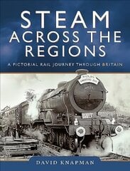 Steam Across the Regions: A Pictorial Rail Journey Through Britain hind ja info | Fotograafia raamatud | kaup24.ee