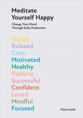 Meditate Yourself Happy: Change Your Mood with 10 Minutes of Daily Meditation hind ja info | Eneseabiraamatud | kaup24.ee