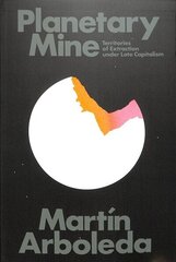 Planetary Mine: Territories of Extraction under Late Capitalism hind ja info | Majandusalased raamatud | kaup24.ee