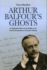 Arthur Balfour's Ghosts: An Edwardian Elite and the Riddle of the Cross-Correspondence Automatic Writings hind ja info | Elulooraamatud, biograafiad, memuaarid | kaup24.ee
