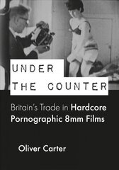 Under the Counter: Britain's Trade in Hardcore Pornographic 8mm Films New edition hind ja info | Ühiskonnateemalised raamatud | kaup24.ee