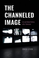 Channeled Image: Art and Media Politics after Television 1 цена и информация | Книги об искусстве | kaup24.ee