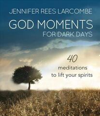 God Moments for Dark Days: 40 meditations to lift your spirits New edition hind ja info | Usukirjandus, religioossed raamatud | kaup24.ee