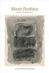 Mark Rothko: From the Inside Out hind ja info | Kunstiraamatud | kaup24.ee
