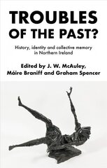 Troubles of the Past?: History, Identity and Collective Memory in Northern Ireland hind ja info | Ühiskonnateemalised raamatud | kaup24.ee