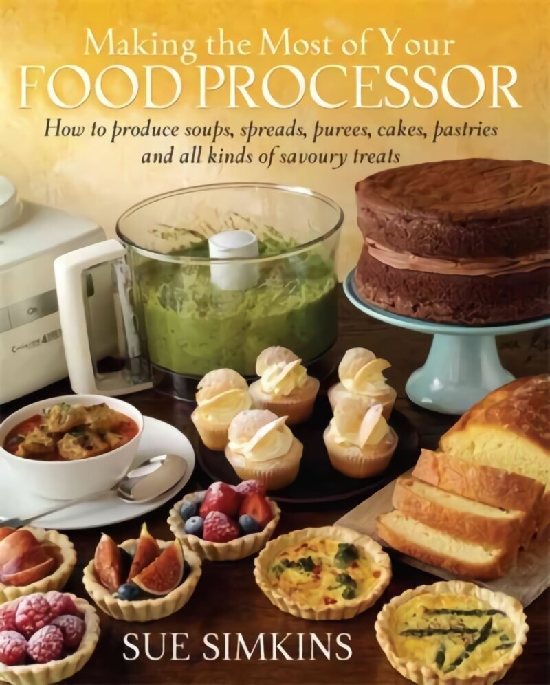 Making the Most of Your Food Processor: How to Produce Soups, Spreads, Purees, Cakes, Pastries and all kinds of Savoury Treats цена и информация | Retseptiraamatud  | kaup24.ee