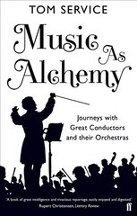 Music as Alchemy: Journeys with Great Conductors and their Orchestras Main цена и информация | Книги об искусстве | kaup24.ee