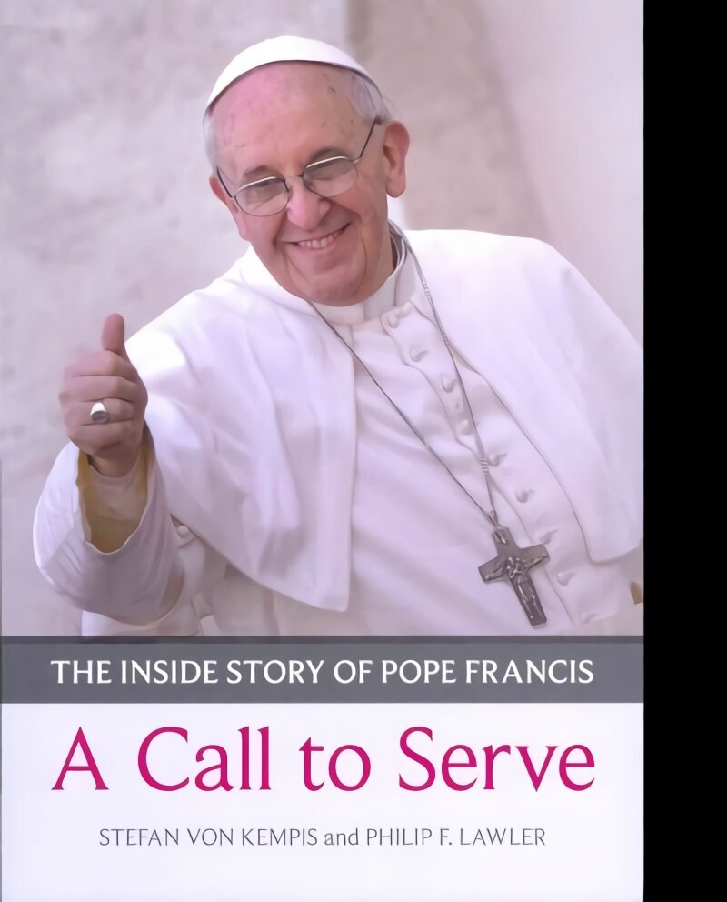 Call to Serve, A: The Inside Story Of Pope Francis - Who He Is, How He Lives, What He Asks цена и информация | Elulooraamatud, biograafiad, memuaarid | kaup24.ee