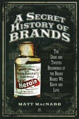 Secret History of Brands: The Dark and Twisted Beginnings of the Brand Names We Know and Love цена и информация | Исторические книги | kaup24.ee