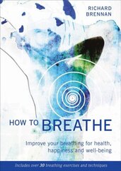 How to Breathe: Improve your breathing for health, happiness and well-being New edition цена и информация | Самоучители | kaup24.ee