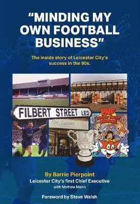 Minding My Own Football Business: The Inside Story Of Leicester City's Success In The 90s цена и информация | Elulooraamatud, biograafiad, memuaarid | kaup24.ee