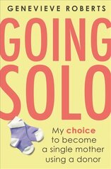 Going Solo: My choice to become a single mother using a donor hind ja info | Eneseabiraamatud | kaup24.ee