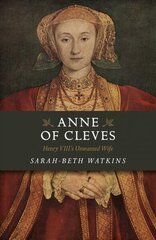 Anne of Cleves: Henry VIII's Unwanted Wife цена и информация | Исторические книги | kaup24.ee