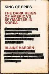 King of Spies: The Dark Reign of America's Spymaster in Korea hind ja info | Elulooraamatud, biograafiad, memuaarid | kaup24.ee