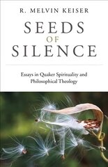 Seeds of Silence - Essays in Quaker Spirituality and Philosophical Theology hind ja info | Usukirjandus, religioossed raamatud | kaup24.ee