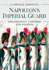 Napoleon's Imperial Guard: Organization, Uniforms and Weapons цена и информация | Исторические книги | kaup24.ee