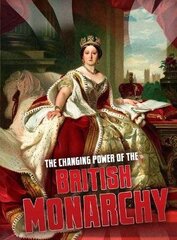 Changing Power of the British Monarchy цена и информация | Книги для подростков и молодежи | kaup24.ee