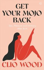 Get Your Mojo Back: Sex, Pleasure and Intimacy After Birth New edition hind ja info | Eneseabiraamatud | kaup24.ee