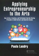 Applying Entrepreneurship to the Arts: How Artists, Creatives, and Performers Can Use Startup Principles to Build Careers and Generate Income цена и информация | Книги по экономике | kaup24.ee