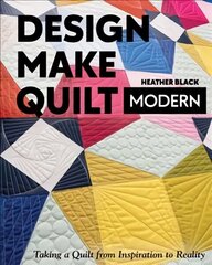 Design, Make, Quilt Modern: Taking a Quilt from Inspiration to Reality цена и информация | Книги о питании и здоровом образе жизни | kaup24.ee