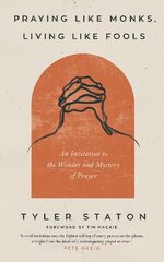 Praying Like Monks, Living Like Fools: An Invitation to the Wonder and Mystery of Prayer цена и информация | Духовная литература | kaup24.ee