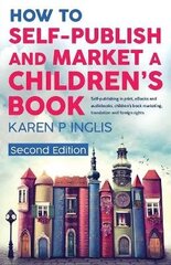 How to Self-publish and Market a Children's Book (Second Edition): Self-publishing in print, eBooks and audiobooks, children's book marketing, translation and foreign rights hind ja info | Majandusalased raamatud | kaup24.ee