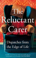 Reluctant Carer: Dispatches from the Edge of Life hind ja info | Elulooraamatud, biograafiad, memuaarid | kaup24.ee