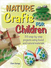 Nature Crafts for Children: 35 Step-by-Step Projects Using Found and Natural Materials hind ja info | Noortekirjandus | kaup24.ee