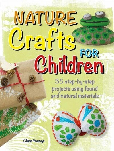 Nature Crafts for Children: 35 Step-by-Step Projects Using Found and Natural Materials цена и информация | Noortekirjandus | kaup24.ee