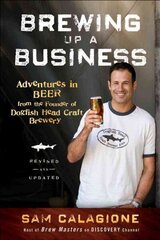 Brewing Up a Business - Adventures in Beer from the Founder of Dogfish Head Craft Brewery, Revised and Updated 2e: Adventures in Beer from the Founder of Dogfish Head Craft Brewery 2nd Edition, Revised and Updated hind ja info | Majandusalased raamatud | kaup24.ee