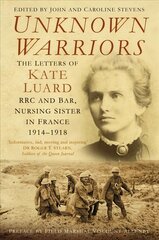 Unknown Warriors: The Letters of Kate Luard RRC and Bar, Nursing Sister in France 1914-1918 hind ja info | Ajalooraamatud | kaup24.ee