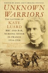 Unknown Warriors: The Letters of Kate Luard RRC and Bar, Nursing Sister in France 1914-1918 цена и информация | Исторические книги | kaup24.ee